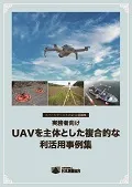 実務者向け　UAVを主体とした複合的な利活用事例集